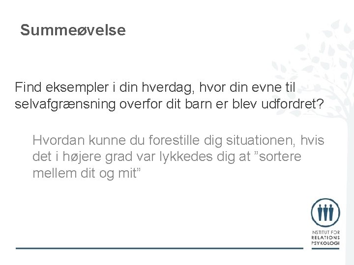 Summeøvelse Find eksempler i din hverdag, hvor din evne til selvafgrænsning overfor dit barn