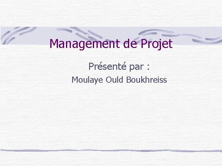 Management de Projet Présenté par : Moulaye Ould Boukhreiss 