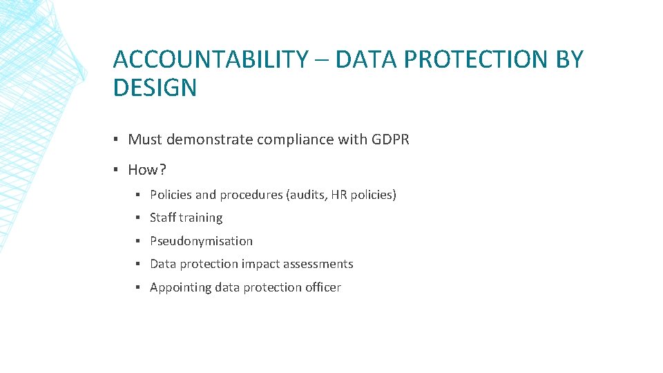 ACCOUNTABILITY – DATA PROTECTION BY DESIGN ▪ Must demonstrate compliance with GDPR ▪ How?