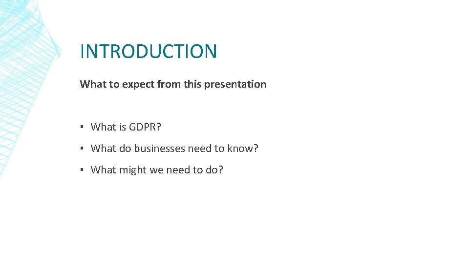 INTRODUCTION What to expect from this presentation ▪ What is GDPR? ▪ What do