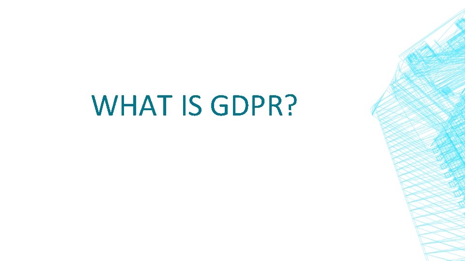 WHAT IS GDPR? 