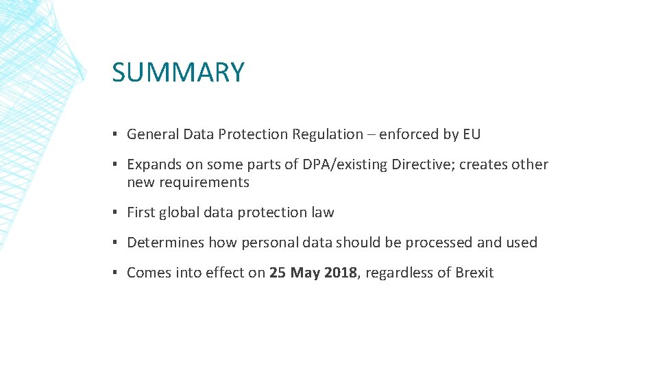 SUMMARY ▪ General Data Protection Regulation – enforced by EU ▪ Expands on some