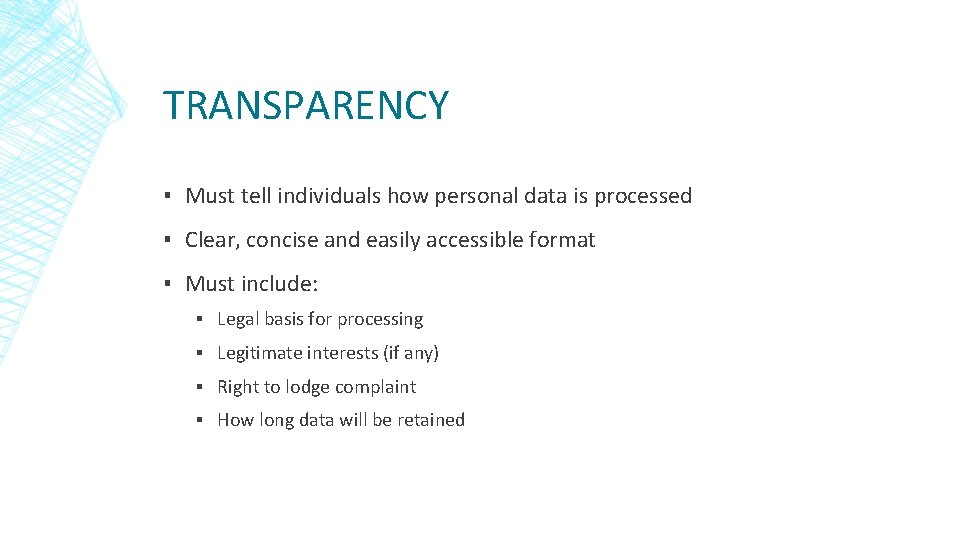 TRANSPARENCY ▪ Must tell individuals how personal data is processed ▪ Clear, concise and