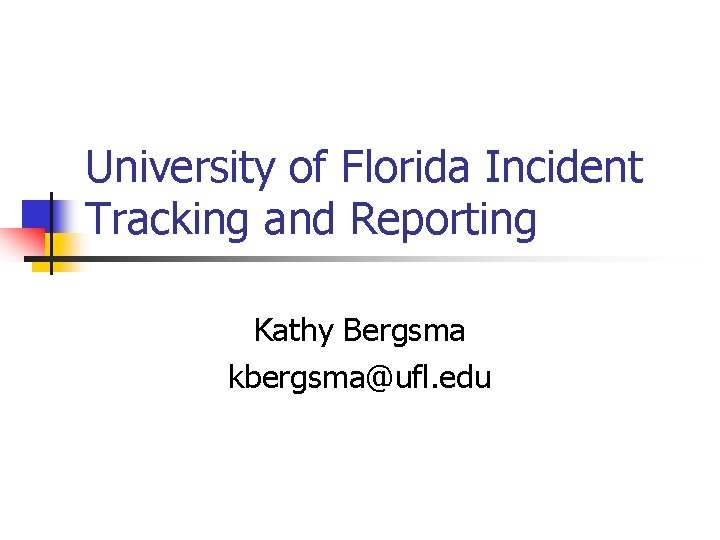 University of Florida Incident Tracking and Reporting Kathy Bergsma kbergsma@ufl. edu 