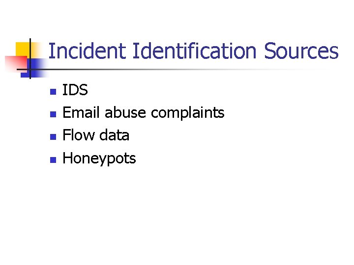 Incident Identification Sources n n IDS Email abuse complaints Flow data Honeypots 