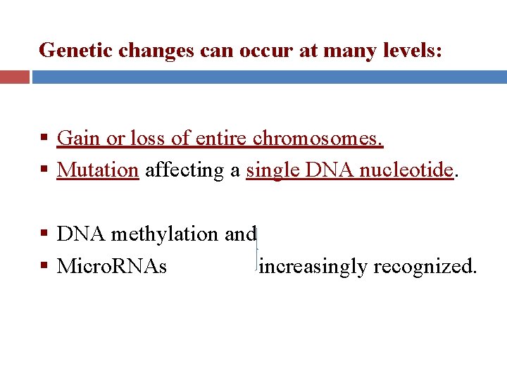 Genetic changes can occur at many levels: § Gain or loss of entire chromosomes. Genetic changes can occur at many levels: § Gain or loss of entire chromosomes.