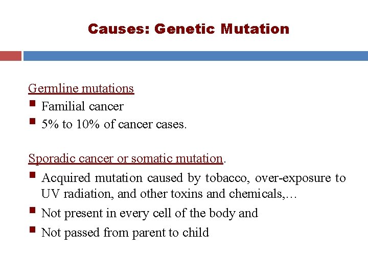 Causes: Genetic Mutation Germline mutations § Familial cancer § 5% to 10% of cancer Causes: Genetic Mutation Germline mutations § Familial cancer § 5% to 10% of cancer