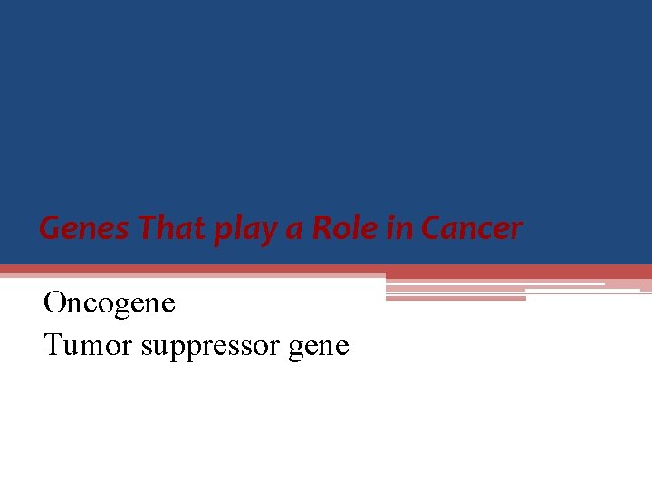 Genes That play a Role in Cancer Oncogene Tumor suppressor gene Genes That play a Role in Cancer Oncogene Tumor suppressor gene