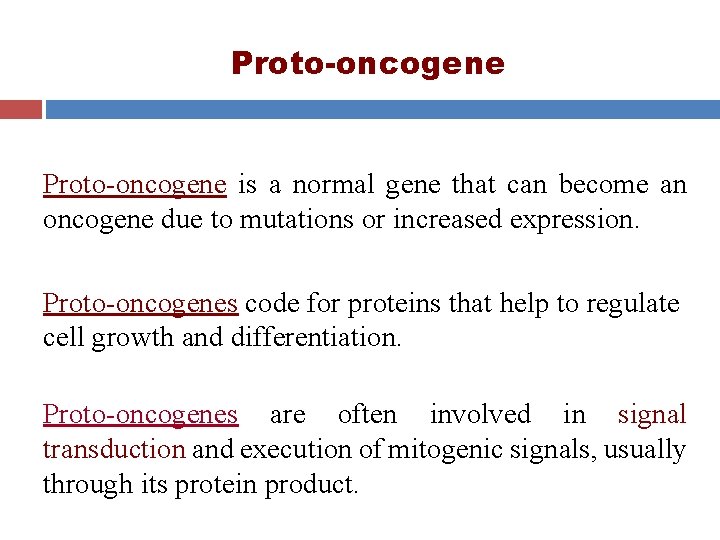 Proto-oncogene is a normal gene that can become an oncogene due to mutations or Proto-oncogene is a normal gene that can become an oncogene due to mutations or