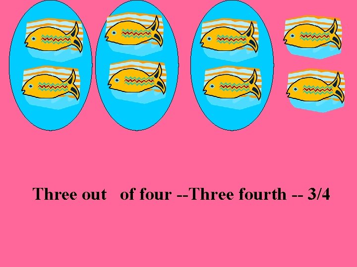 Three out of four --Three fourth -- 3/4 