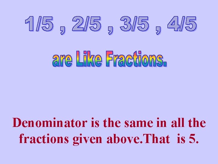 Denominator is the same in all the fractions given above. That is 5. 