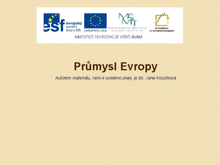 Průmysl Evropy Autorem materiálu, není-li uvedeno jinak, je Bc. Jana Kloučková 
