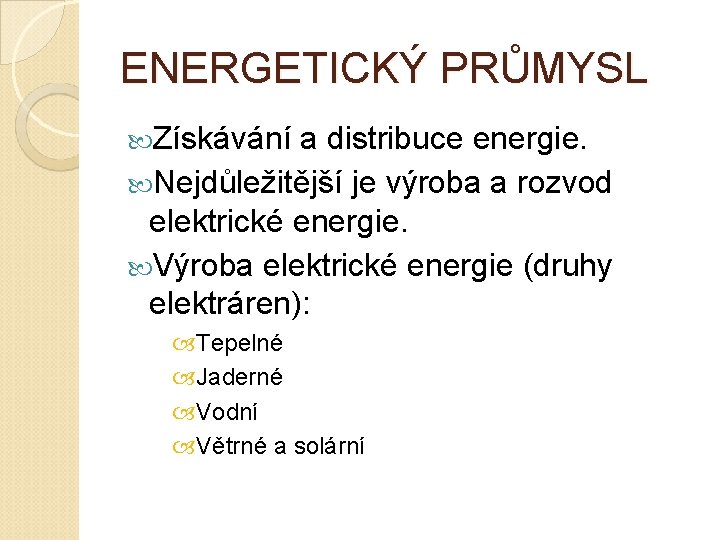 ENERGETICKÝ PRŮMYSL Získávání a distribuce energie. Nejdůležitější je výroba a rozvod elektrické energie. Výroba