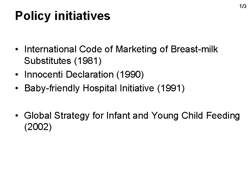 Policy initiatives 1/3 • International Code of Marketing of Breast-milk Substitutes (1981) • Innocenti