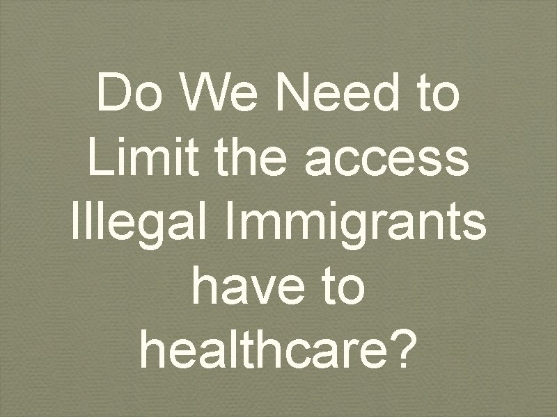 Do We Need to Limit the access Illegal Immigrants have to healthcare? 