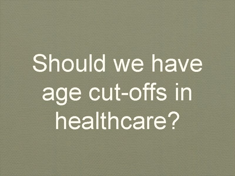 Should we have age cut-offs in healthcare? 