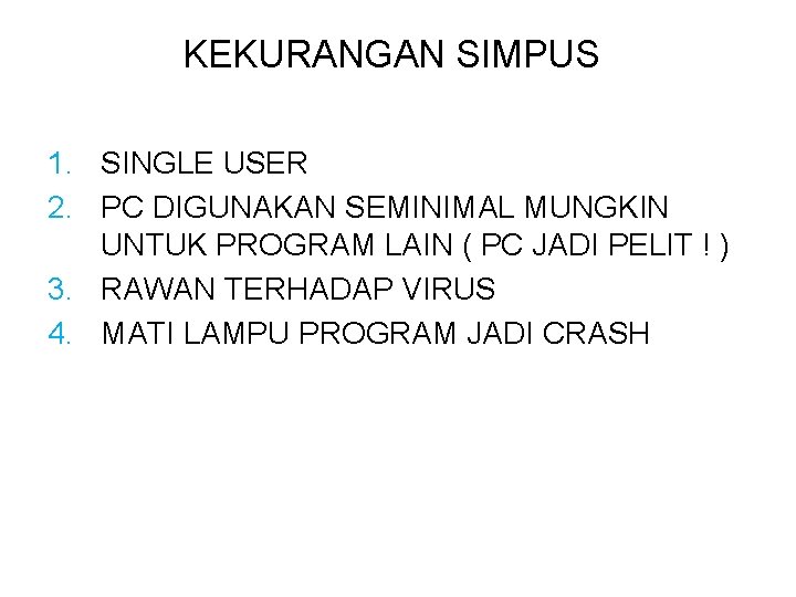 KEKURANGAN SIMPUS 1. SINGLE USER 2. PC DIGUNAKAN SEMINIMAL MUNGKIN UNTUK PROGRAM LAIN (