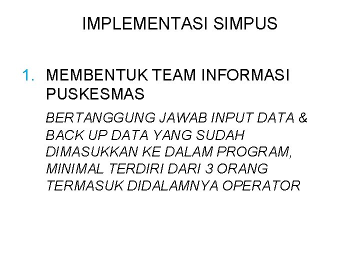 IMPLEMENTASI SIMPUS 1. MEMBENTUK TEAM INFORMASI PUSKESMAS BERTANGGUNG JAWAB INPUT DATA & BACK UP