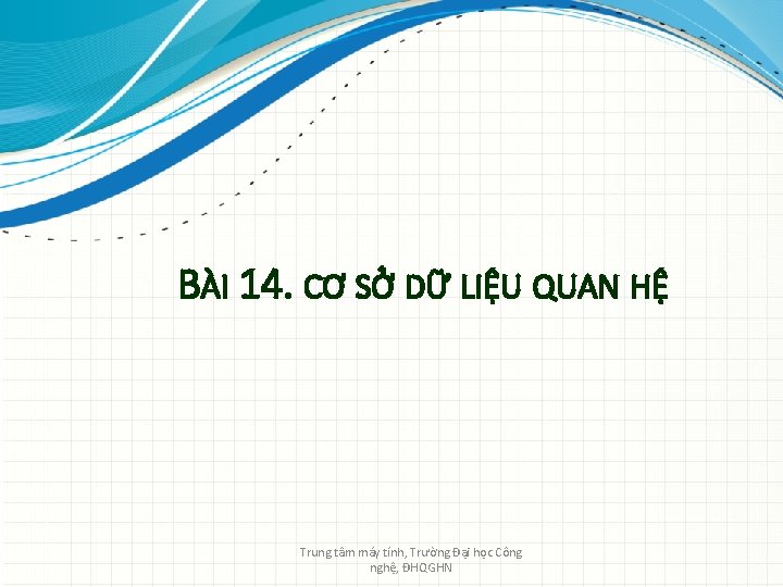 BÀI 14. CƠ SỞ DỮ LIỆU QUAN HỆ Trung tâm máy tính, Trường Đại