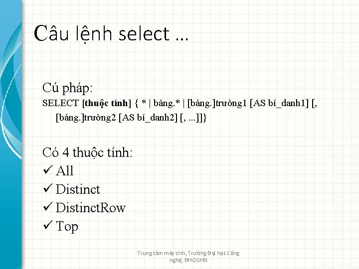 Câu lệnh select … Cú pháp: SELECT [thuộc tính] { * | bảng. *