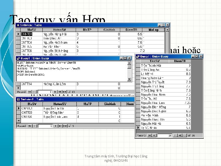 Tạo truy vấn Hợp • Toán tử Union sử dụng để liên kết hai
