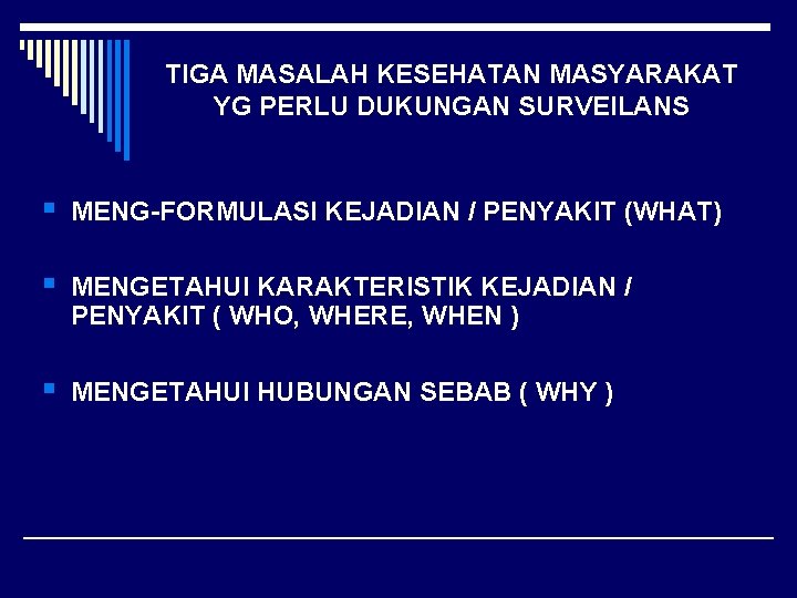 TIGA MASALAH KESEHATAN MASYARAKAT YG PERLU DUKUNGAN SURVEILANS § MENG-FORMULASI KEJADIAN / PENYAKIT (WHAT)