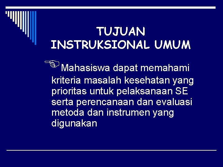 TUJUAN INSTRUKSIONAL UMUM Mahasiswa dapat memahami kriteria masalah kesehatan yang prioritas untuk pelaksanaan SE