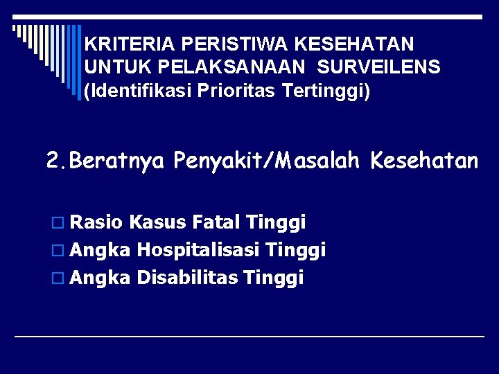 KRITERIA PERISTIWA KESEHATAN UNTUK PELAKSANAAN SURVEILENS (Identifikasi Prioritas Tertinggi) 2. Beratnya Penyakit/Masalah Kesehatan o