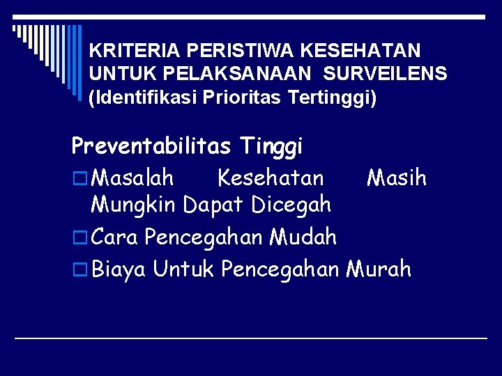 KRITERIA PERISTIWA KESEHATAN UNTUK PELAKSANAAN SURVEILENS (Identifikasi Prioritas Tertinggi) Preventabilitas Tinggi o Masalah Kesehatan
