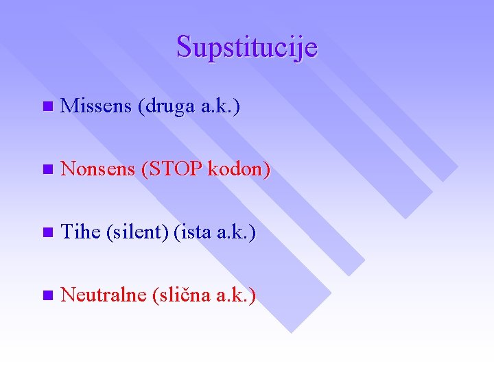 Supstitucije n Missens (druga a. k. ) n Nonsens (STOP kodon) n Tihe (silent)