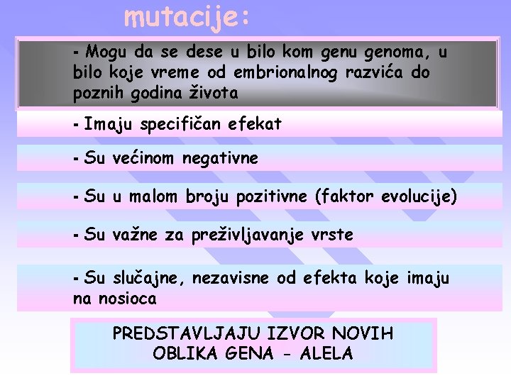 mutacije: - Mogu da se dese u bilo kom genu genoma, u bilo koje