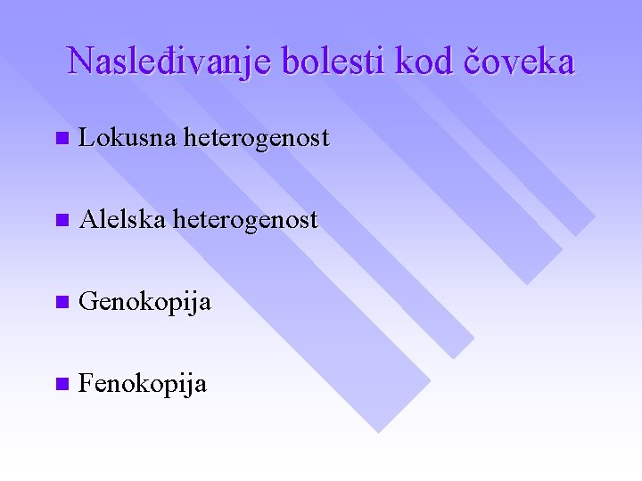 Nasleđivanje bolesti kod čoveka n Lokusna heterogenost n Alelska heterogenost n Genokopija n Fenokopija