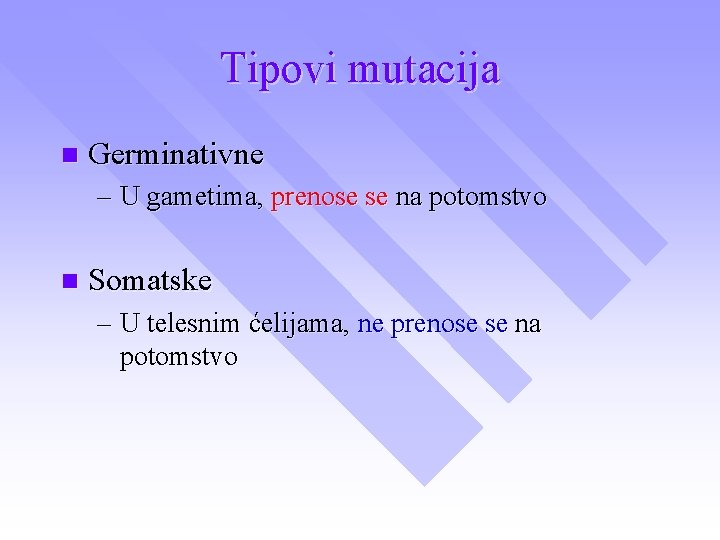 Tipovi mutacija n Germinativne – U gametima, prenose se na potomstvo n Somatske –