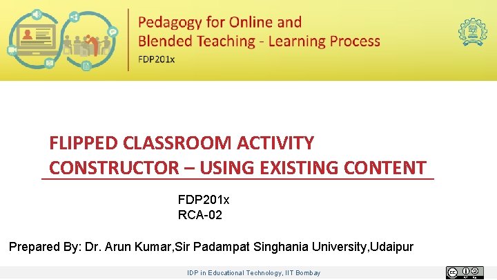 FLIPPED CLASSROOM ACTIVITY CONSTRUCTOR – USING EXISTING CONTENT FDP 201 x RCA-02 Prepared By: