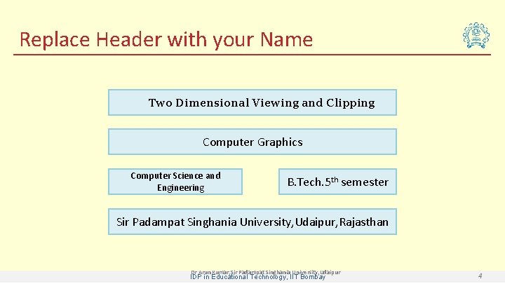 Replace Header with your Name Two Dimensional Viewing and Clipping Computer Graphics Computer Science