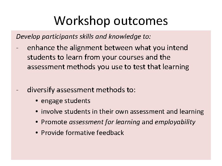 Workshop outcomes Develop participants skills and knowledge to: - enhance the alignment between what