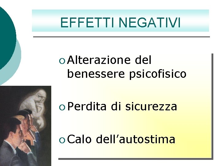 EFFETTI NEGATIVI ¡ Alterazione del benessere psicofisico ¡ Perdita ¡ Calo di sicurezza dell’autostima