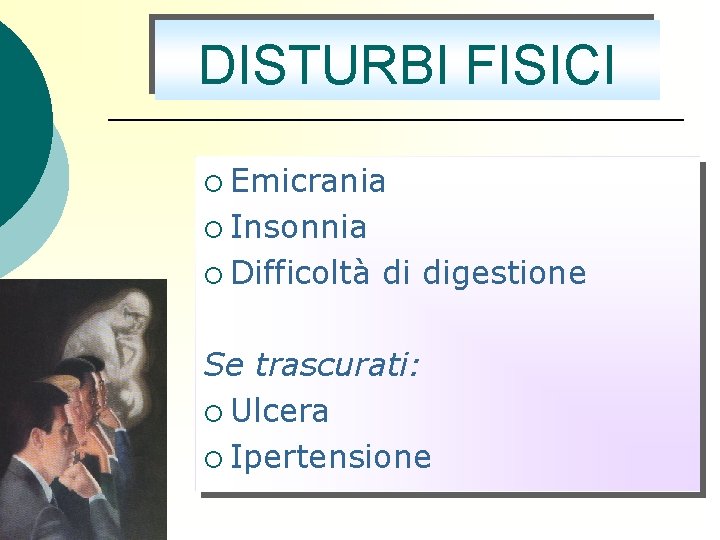 DISTURBI FISICI ¡ Emicrania ¡ Insonnia ¡ Difficoltà di digestione Se trascurati: ¡ Ulcera