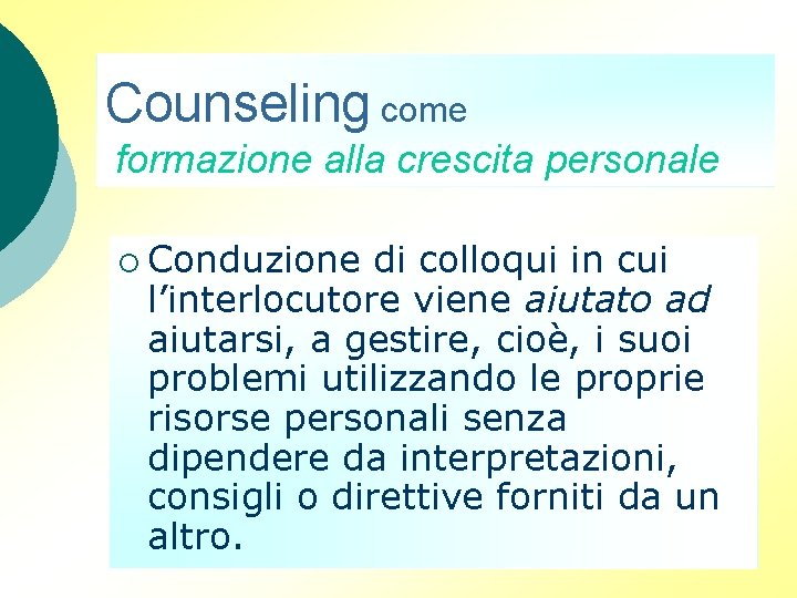 Counseling come formazione alla crescita personale ¡ Conduzione di colloqui in cui l’interlocutore viene Counseling come formazione alla crescita personale ¡ Conduzione di colloqui in cui l’interlocutore viene