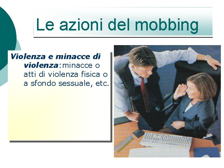Le azioni del mobbing Violenza e minacce di violenza: minacce o atti di violenza Le azioni del mobbing Violenza e minacce di violenza: minacce o atti di violenza
