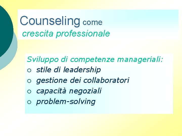 Counseling come crescita professionale Sviluppo di competenze manageriali: ¡ stile di leadership ¡ gestione