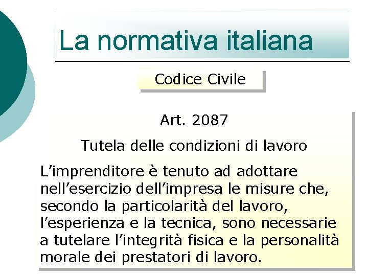 La normativa italiana Codice Civile Art. 2087 Tutela delle condizioni di lavoro L’imprenditore è