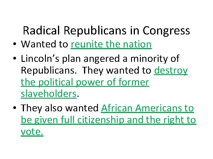 Radical Republicans in Congress • Wanted to reunite the nation • Lincoln’s plan angered