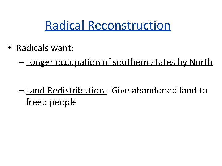 Radical Reconstruction • Radicals want: – Longer occupation of southern states by North –