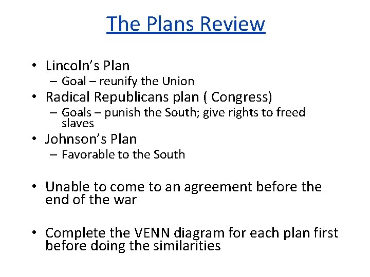 The Plans Review • Lincoln’s Plan – Goal – reunify the Union • Radical