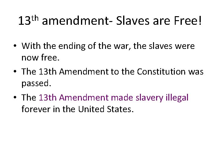 13 th amendment- Slaves are Free! • With the ending of the war, the