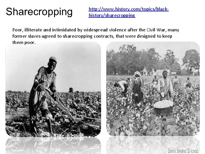 http: //www. history. com/topics/blackhistory/sharecropping Poor, illiterate and intimidated by widespread violence after the Civil