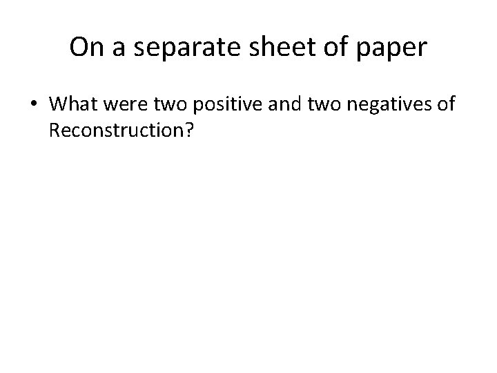 On a separate sheet of paper • What were two positive and two negatives