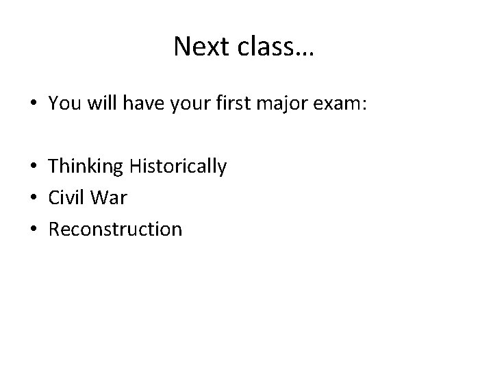 Next class… • You will have your first major exam: • Thinking Historically •