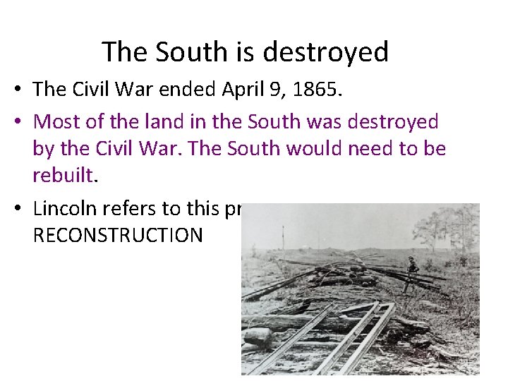 The South is destroyed • The Civil War ended April 9, 1865. • Most